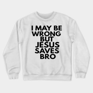 I May Be Wrong But Jesus Saves Bro Crewneck Sweatshirt